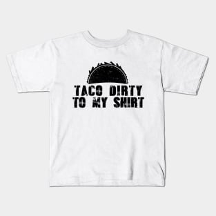 Taco Dirty to my Shirt Kids T-Shirt